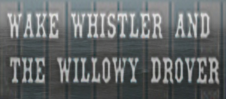 Wake Whistler And The Willowy Drover